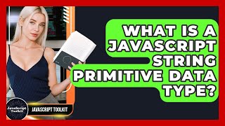 What Is A JavaScript String Primitive Data Type? - JavaScript Toolkit