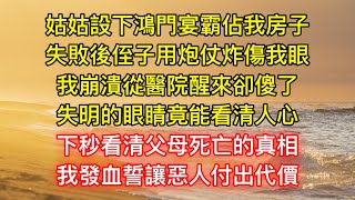 姑姑設下鴻門宴霸佔我房子，失敗後侄子用炮仗炸傷我眼，我崩潰從醫院醒來卻傻了，失明的眼睛竟能看清人心，下秒看清父母死亡的真相，我發血誓讓惡人付出代價