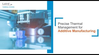 Laird Thermal Systems Precise Thermal Management for Additive Manufacturing Video