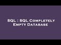 SQL : SQL Completely Empty Database