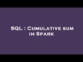 SQL : Cumulative sum in Spark