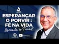 Lacordaire Faiad | ESPERANÇAR O PORVIR: FÉ NA VIDA (PALESTRA ESPÍRITA)