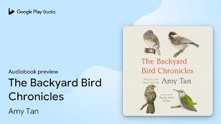 The Backyard Bird Chronicles by Amy Tan · Audiobook preview