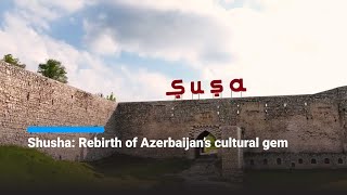 Shusha: Rebirth of Azerbaijan’s cultural gem