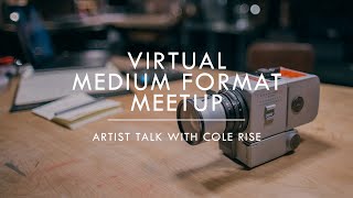 Virtual Medium Format Meetup: Artist Talk with Cole Rise