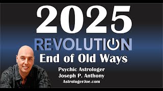 2025 REVOLUTION!!! End of Old Ways!-- Astrologer Joseph P. Anthony