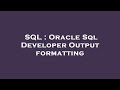 SQL : Oracle Sql Developer Output formatting