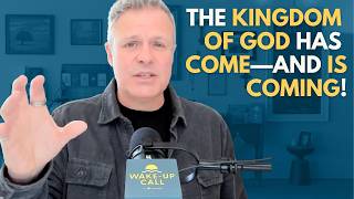 The Kingdom of God Has Come—And Is Coming! | The Wake-Up Call 6/2/2026