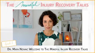 Ep. 1: Welcome to the Mindful Injury Recovery Talks with Dr.  Maya Novak