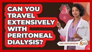 Can You Travel Extensively With Peritoneal Dialysis? - Kidney Cancer Support Hub