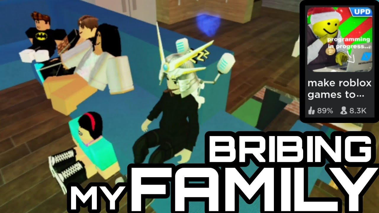 I Bribed My Family To Love Me.. And They Did | Make Roblox Games To ...