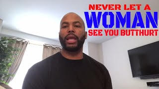 Never Let A Woman See You ButtHurt
