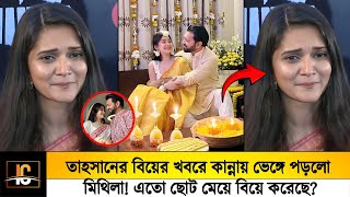 তাহসানের বিয়ের খবরে কান্নায় ভেঙ্গে পড়লো মিথিলা!😥এতো ছোট মেয়ে বিয়ে করেছে?