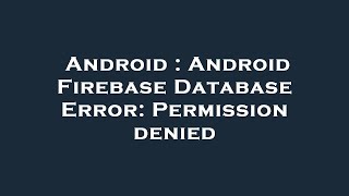 Android : Android Firebase Database Error: Permission denied