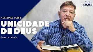 Pastor Luiz Mendes - A verdade sobre a unicidade de Deus.