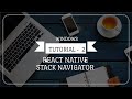 Tutorial - React Native Navigation - Stack Navigator