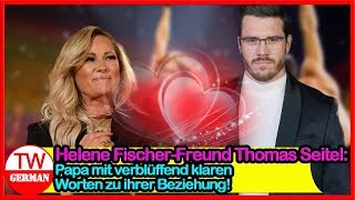 Helene Fischer-Freund Thomas Seitel: Papa mit verblüffend klaren Worten zu ihrer Beziehung!
