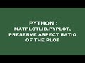 PYTHON : matplotlib.pyplot, preserve aspect ratio of the plot
