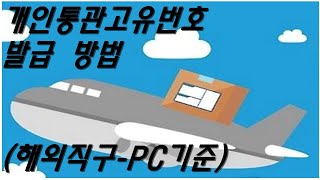 개인통관고유번호 발급 방법(해외직구-PC기준) - (생활팁)마케팅 길라잡이 5분 특강