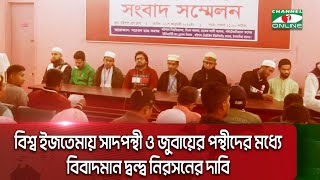 বিশ্ব ইজতেমায় সাদপন্থী ও জুবায়ের পন্থীদের মধ্যে বিবাদমান দ্বন্দ্ব নিরসনের দাবি