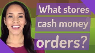 What stores cash money orders?
