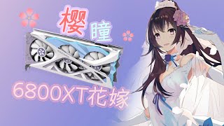 【黑冰】樱瞳花嫁6800XT，快来认领老婆！