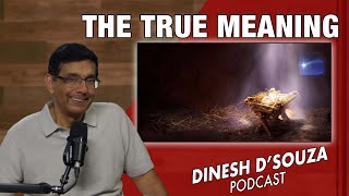 THE TRUE MEANING Dinesh D’Souza Podcast Ep988