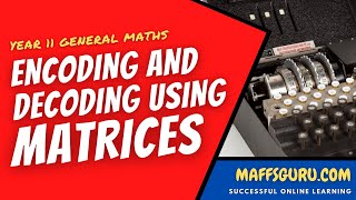 Encoding and decoding information (Matrices) | General Maths Units 1 and 2 | MaffsGuru.com