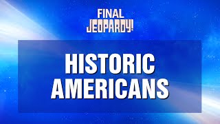 Final Jeopardy!: Historic Americans | JEOPARDY!