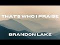 That's Who I Praise (Lyric Video) - Brandon Lake