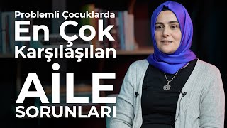 Problemli Çocuklarda En Çok Karşılaşılan Aile Sorunları | Sümeyye Köten Güçlü