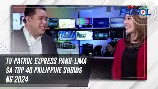 TV Patrol Express pang-lima sa Top 40 Philippine Shows ng 2024 | TV Patrol