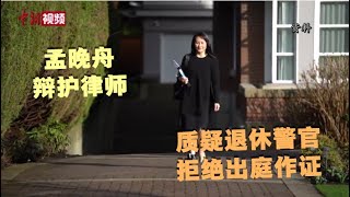 孟晚舟辩护律师质疑退休警官拒绝出庭作证行为