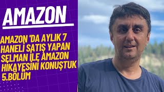 5.Bölüm Amazon 'da Aylık 7 Haneli Satış Yapan Selman İle Amazon Hikayesini Konuştuk