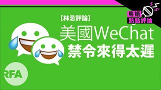 【林忌評論】美國WeChat禁令來得太遲