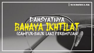 Dahsyatnya Bahaya Ikhtilath (Campur-Baur Laki Perempuan) - Ust. Dr. Ainul Haris, Lc., M.ag