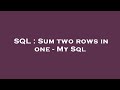 SQL : Sum two rows in one - My Sql
