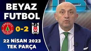 Beyaz Futbol 22 Nisan 2023 Tek Parça / Ümraniyespor 0-2 Beşiktaş