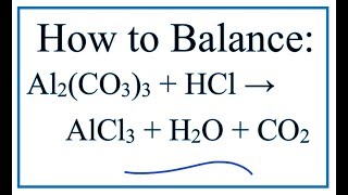 How to Balance Al2(CO3)3 + HCl = AlCl3 + H2O + CO2 (Aluminum carbonate + Hydrochloric acid)