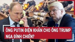 Thời sự quốc tế 10/2: Ông Putin điện khẩn cho ông Trump, Nga đình chiến?