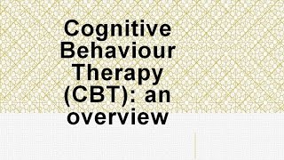 Psychiatry Lecture: Cognitive Behaviour Therapy (CBT) - an overview