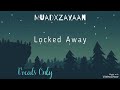 Muad X Zayaan Locked Away Vocals Only Without Music