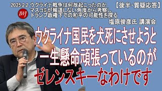 【後半・質疑応答】 「ウクライナ戦争は何故起こったのか？マスコミが報道しない角度から考察し、トランプ政権下での和平の可能性を探る。」―講演：塩原俊彦氏（評論家、元日経新聞・朝日新聞記者）