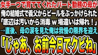 【感動する話】女手一つで育ててくれたパート勤務の母が俺の結婚式で義父からビールをぶっかけられた。「底辺は汚いから消毒w場違いは帰れ！」→母の涙を見た俺は我慢の限界を迎え「お前今日でクビね」【泣ける話】