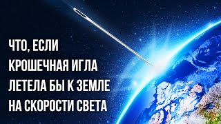 Что, если бы крошечная игла врезалась в Землю на скорости света