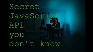 Secret JavaScript APIs that you don't know about