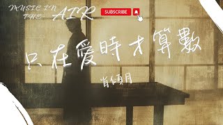 肖傾月 - 只在愛時才算數『喜歡一個人的眼神藏不住 不愛一個人的偽裝太醒目』【動態歌詞】