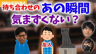 待ち合わせの時、〇〇な瞬間が気まずくて苦手です......【KER公式切り抜き】