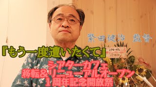 『もう一度遭いたくて』繁田健治 監督 舞台挨拶【ｼｱﾀｰｶﾌｪ移転＆ﾘﾆｭｰｱﾙｵｰﾌﾟﾝ１周年記念開放祭】2021.8.22