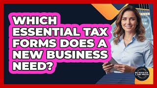 Which Essential Tax Forms Does a New Business Need?